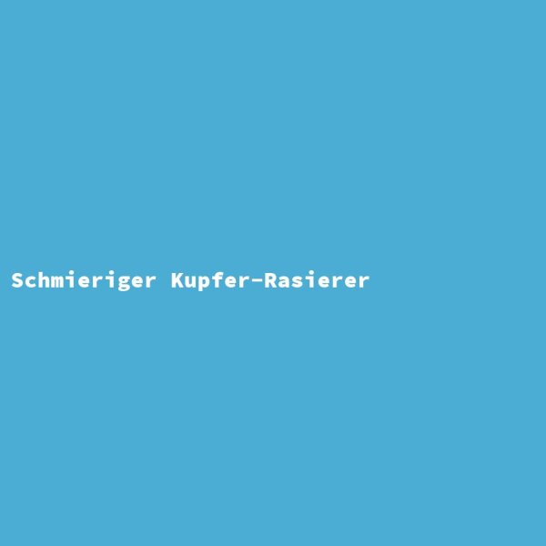 Schmieriger Kupfer-Rasierer