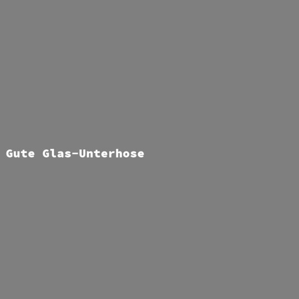 Gute Glas-Unterhose
