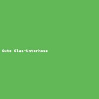 Gute Glas-Unterhose
