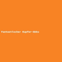 Fantastischer Kupfer-Akku