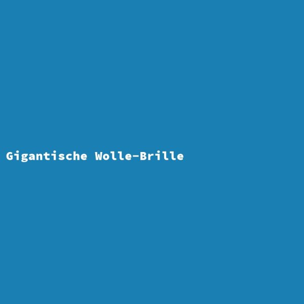 Gigantische Wolle-Brille